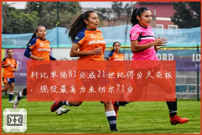 科比单场81分成21世纪得分天花板,现役最高为米切尔71分