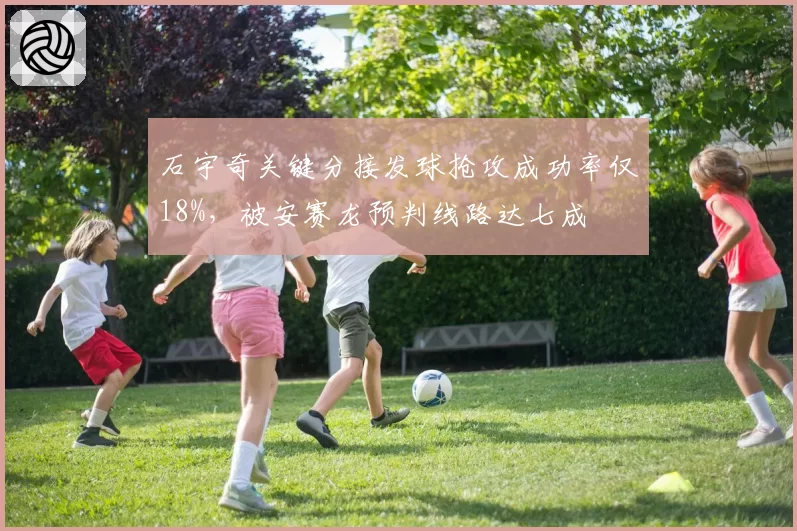 石宇奇关键分接发球抢攻成功率仅18%，被安赛龙预判线路达七成