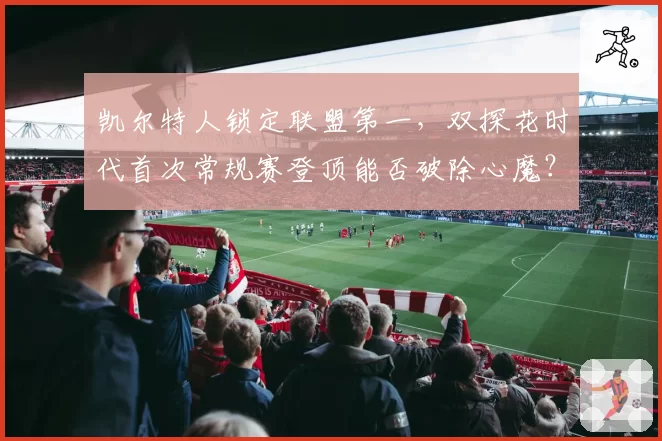 凯尔特人锁定联盟第一，双探花时代首次常规赛登顶能否破除心魔？