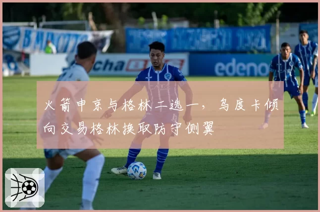火箭申京与格林二选一，乌度卡倾向交易格林换取防守侧翼