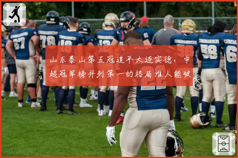 山东泰山第五冠追平大连实德，中超冠军榜并列第一的格局谁人能破？